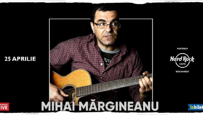 Mihai Mărgineanu susţine un concert sâmbătă, 25 aprilie, în Hard Rock Cafe din Bucureşti