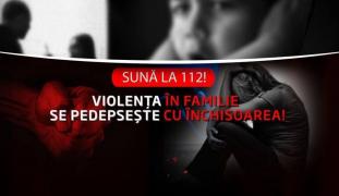 "Violența în familie se pedepsește cu închisoarea! Sună la 112!"