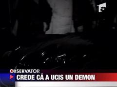 Crede ca a ucis in demon