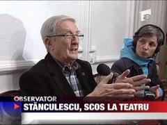 Stanculescu, scos la teatru