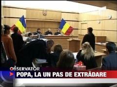 Popa, la un pas de extradare