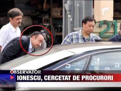 Ionescu, cercetat de procurori