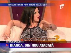 Bianca, atacata din nou