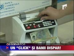 Un "Click" si banii dispar!