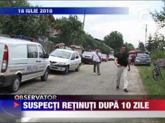 Suspecti retinuti dupa 10 zile