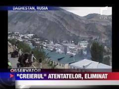 Creierul atentatelor de la Moscova, eliminat