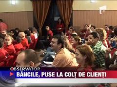 Bancile, puse la colt de clienti