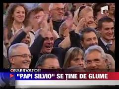 "Papi Silvio" se tine de glume!