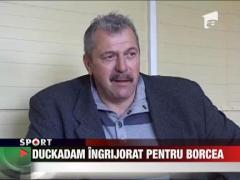 Duckadam, ingrijorat pentru Borcea