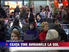 Ceata din Bucuresti da peste cap traficul aerian