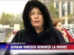 Serban Ionescu renunta la divort