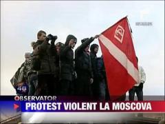 Protest violent la Moscova