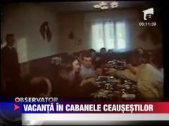Vacanta in cabanele Ceausestilor