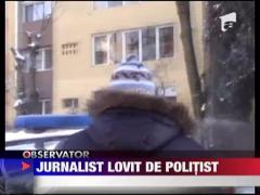 Jurnalist lovit de politist