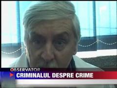 Criminalul din Cernavoda a vorbit despre crime