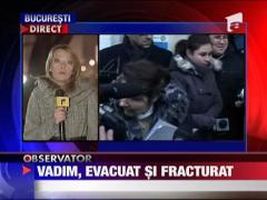 Vadim, evacuat si fracturat