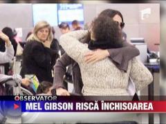 Mel Gibson risca inchisoarea