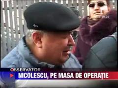Nicolescu, pe masa de operatie