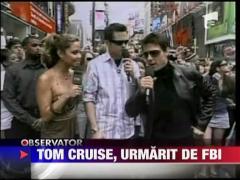 Tom Cruise, urmarit de FBI!