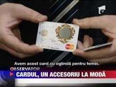 Cardul, un accesoriu la moda