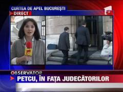 UPDATE / Petcu, in fata judecatorilor