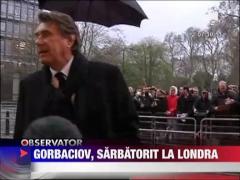 Gorbaciov, sarbatorit la Londra