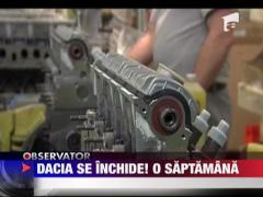 Dacia se inchide pentru o saptamana