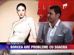 Borcea are probleme cu viitoarea soacra