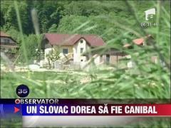 Un slovac dorea sa fie canibal