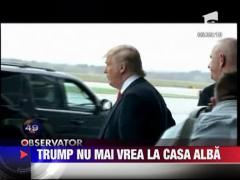 Donald Trump nu mai vrea la Casa Alba