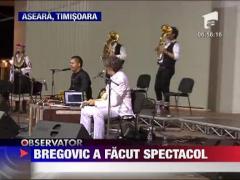 Bregovic a facut spectacol