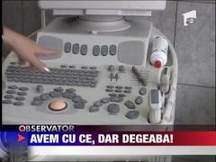 Avem aparatura medicala, dar degeaba!
