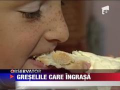 Sanatate: Greselile care ingrasa