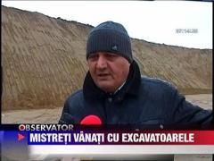 Mistreti vanati cu excavatoarele