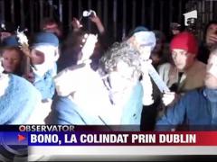 Bono, solistul formatiei U2, a colindat pe strazile din Dublin