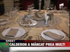 Calderon a mancat prea mult