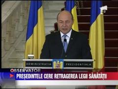 Presedintele Traian Basescu a cerut retragerea Legii Sanatatii
