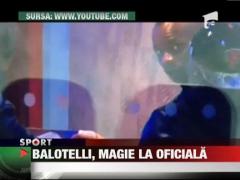 Balotelli s-a apucat de magie