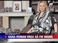 Oana Roman vrea sa fie mama