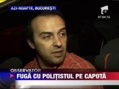 A fugit cu politistul pe capota