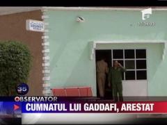 Cumnatul lui Gaddafi, arestat
