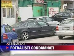 Fotbalisti condamnati la inchisoare