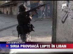 Siria provoaca lupte in Liban