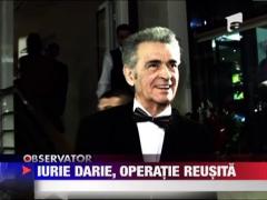 Iurie Darie s-a trezit din operatie