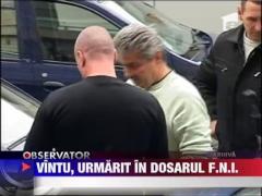 Sorin Ovidiu Vintu, urmarit penal in dosarul F.N.I.