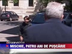Nicolae Mischie, condamnat la patru ani de inchisoare cu executare