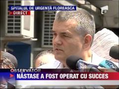 Adrian Nastase a fost operat cu succes