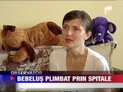 Bebelus plimbat prin spitale din cauza doctorilor incompetenti