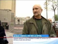 Serban Ionescu, din nou la spital