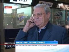 Emeric Ienei, supus unei interventii pe cord deschis